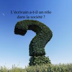 L’écrivain a-t-il un rôle dans la société ?